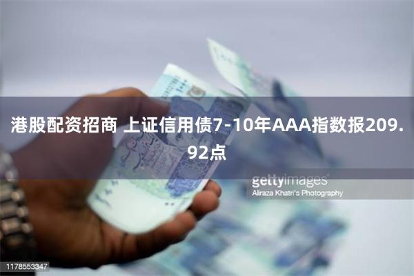 港股配资招商 上证信用债7-10年AAA指数报209.92点